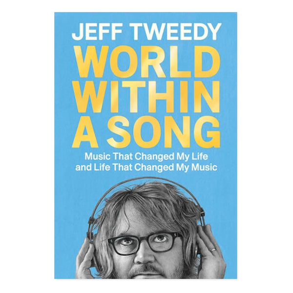 Jeff Tweedy - World Within a Song: Music That Changed My Life and Life that Changed My Music Book