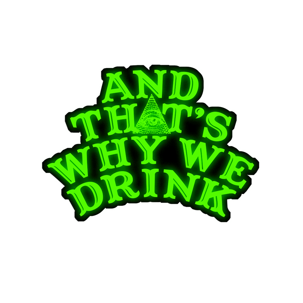 And ﻿That's Why We Drink - Glow In The Dark Logo Sticker