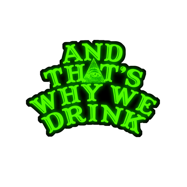 And ﻿That's Why We Drink - Glow In The Dark Logo Sticker