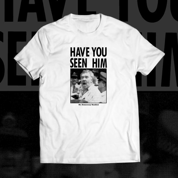 Mr. Democracy Manifest - Have You Seen Him Tee (White)